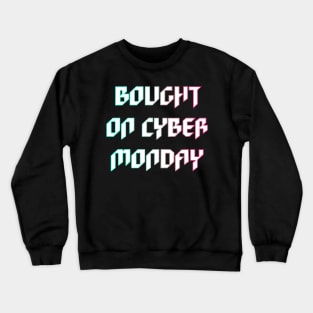 Bought on Cyber Monday Crewneck Sweatshirt